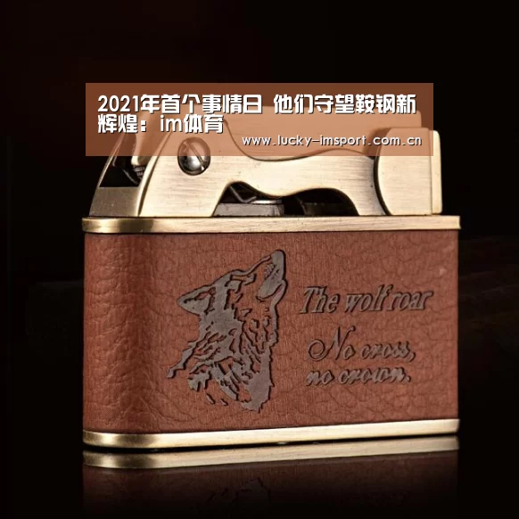 2021年首个事情日 他们守望鞍钢新辉煌:im体育(图4) im体育
