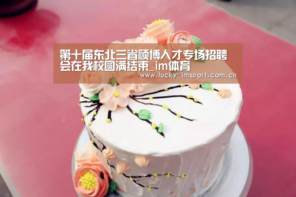 第十届东北三省硕博人才专场招聘会在我校圆满结束_im体育(图1) im体育投注