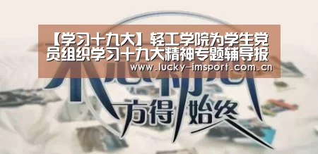 【学习十九大】轻工学院为学生党员组织学习十九大精神专题辅导报告-im体育(图1) im入口